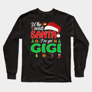 Who Needs Santa Ive Got Gigi Funny Matching Family Christmas Gift Long Sleeve T-Shirt